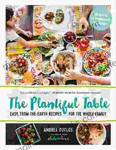 The Plantiful Table: Easy From the Earth Recipes for the Whole Family