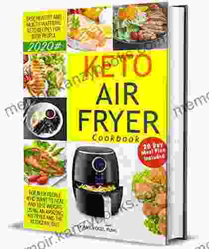 Keto Air Fryer Cookbook: Easy Healthy and Mouth watering Keto Recipes for Busy People who Want to Heal and Lose Weight Using an Amazing Air Fryer and the Ketogenic Diet 28 Day Meal plan Included