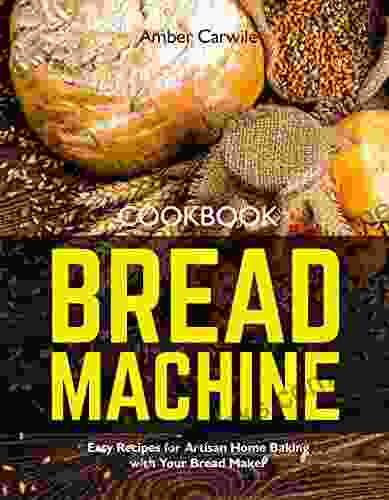 Bread Machine Cookbook: Easy Recipes for Artisan Home Baking with Your Bread Maker (Bread Machine Baking Books)