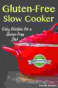 Gluten Free Slow Cooker: Easy Recipes For A Gluten Free Diet