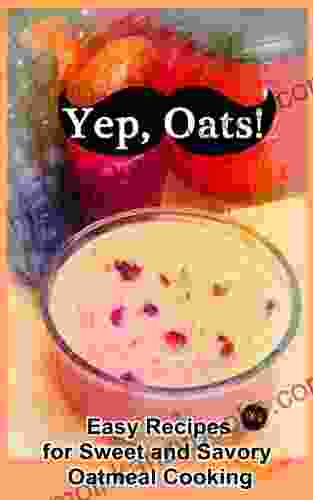 Yep Oats : Easy Recipes For Sweet And Savory Oatmeal Cooking (Yep Cookbook 1)