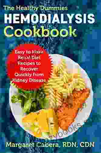 The Healthy Dummies Hemodialysis Cookbook: Easy to Make Renal Diet Recipes to Recover Quickly from Kidney Disease