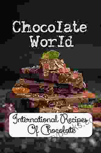 Chocolate World: International Recipes Of Chocolate: Learn To Cook