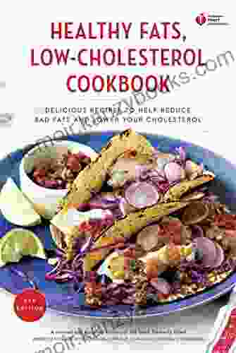 American Heart Association Healthy Fats Low Cholesterol Cookbook: Delicious Recipes To Help Reduce Bad Fats And Lower Your Cholesterol