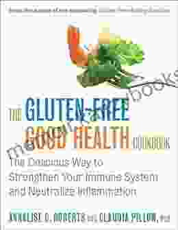 The Gluten Free Good Health Cookbook: The Delicious Way To Strengthen Your Immune System And Neutralize Inflammation