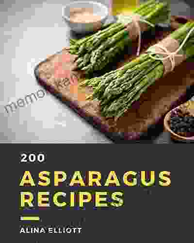 200 Asparagus Recipes: An One Of A Kind Asparagus Cookbook