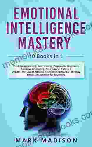 Emotional Intelligence Mastery: 10 In 1 Third Eye Awakening Reiki Healing Chakras Kundalini Yoga Sutra Empath Law Of Attraction Cognitive Behavioral Stress Management Analyze People