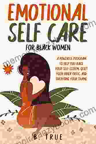 EMOTIONAL Self Care For Black WOMEN: A Powerful Program To Help You Raise Your Self Esteem Quiet Your Inner Critic And Overcome Your Shame