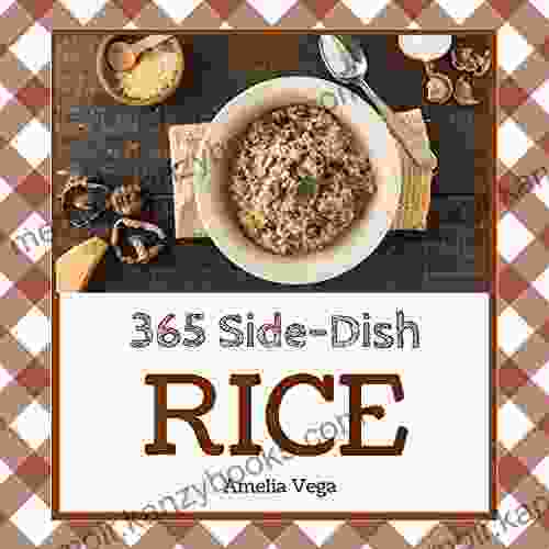 Rice Side Dish 365: Enjoy 365 Days With Amazing Rice Side Dish Recipes In Your Own Rice Side Dish Cookbook (Cauliflower Rice Recipes Brown Rice Recipes Brown Rice Recipes Bean And Rice) 1