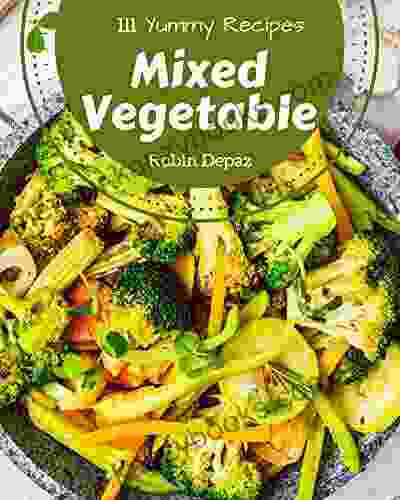 111 Yummy Mixed Vegetable Recipes: Enjoy Everyday With Yummy Mixed Vegetable Cookbook