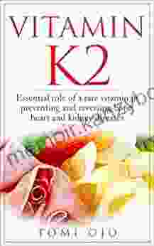 Vitamin K2: Essential Role Of A Rare Vitamin In Preventing And Reversing Bone Heart And Kidney Diseases (Prevent Heart Disease Heart Attack Reverse Heart Disease)