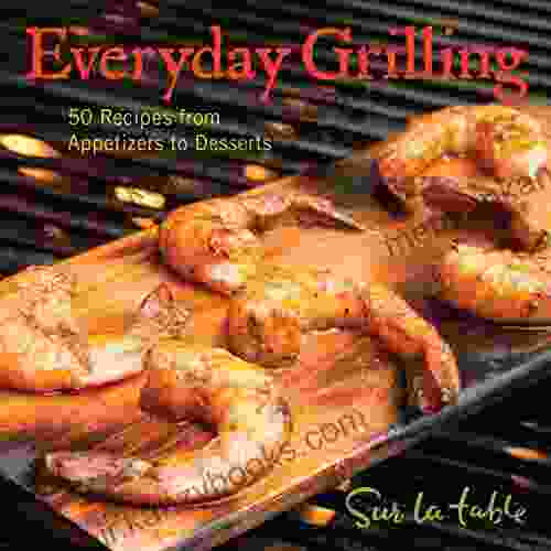 Everyday Grilling: 50 Recipes from Appetizers to Desserts