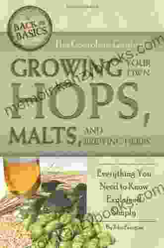 The Complete Guide To Growing Your Own Hops Malts And Brewing Herbs: Everything You Need To Know Explained Simply (Back To Basics) (Back To Basics Growing)