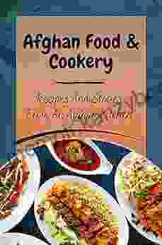 Afghan Food Cookery: Recipes And Stories From An Afghan Kitchen: Afghan Meals