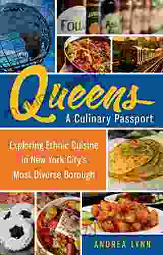 Queens: A Culinary Passport: Exploring Ethnic Cuisine in New York City s Most Diverse Borough