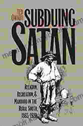 Subduing Satan: Religion Recreation and Manhood in the Rural South 1865 1920 (Fred W Morrison in Southern Studies)