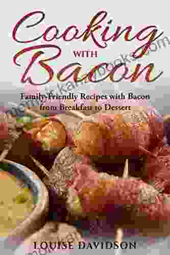 Cooking With Bacon: Family Friendly Recipes With Bacon From Breakfast To Dessert (Specific Ingredient Cookbooks)