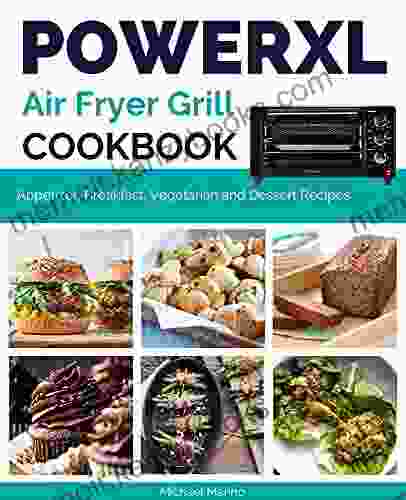 Power XL Air Fryer Grill Cookbook: Fantastic Appetizer Breakfast Vegetarian and Dessert Recipes (The Complete Air Fryer Cookbook 4)