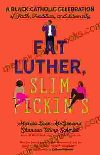 Fat Luther Slim Pickin s: A Black Catholic Celebration of Faith Tradition and Diversity