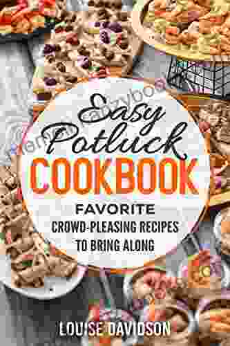 Potluck Cookbook : Favorite Crowd Pleasing Recipes To Bring Along