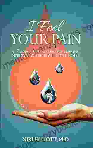 I Feel Your Pain: A 7 Step Survival Guide For Empaths Intuitives And Highly Sensitive People