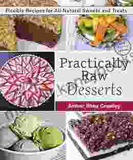 Practically Raw Desserts: Flexible Recipes for All Natural Sweets and Treats