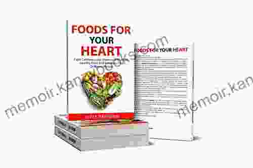 Foods For Your Heart: Fight Cardiovascular Diseases With Heart Healthy Diets And Nutrition Plus Delicious Recipes And 7 Days Meal Plans (FOOD AS MEDICINE SERIES)