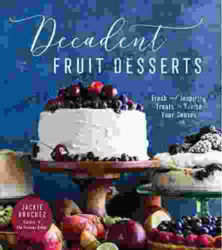 Decadent Fruit Desserts: Fresh And Inspiring Treats To Excite Your Senses