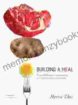 Building A Meal: From Molecular Gastronomy To Culinary Constructivism (Arts Traditions Of The Table Perspectives On Culinary History)