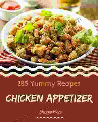 285 Yummy Chicken Appetizer Recipes: From The Yummy Chicken Appetizer Cookbook To The Table