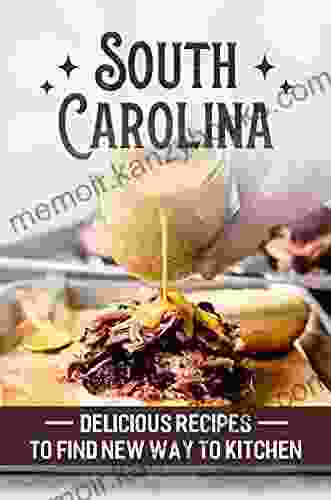 South Carolina: Delicious Recipes To Find New Way To Kitchen: Get Started With Cooking