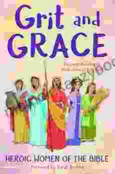 Grit and Grace: Heroic Women of the Bible