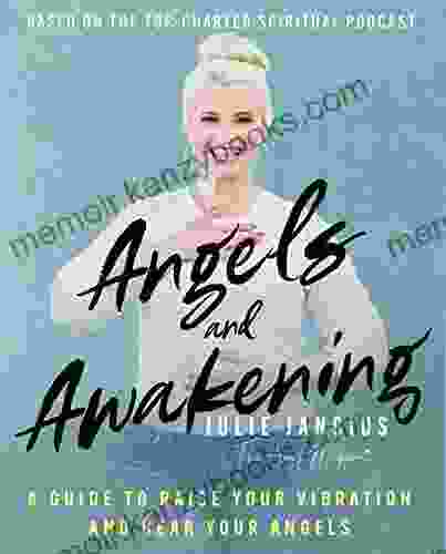 Angels And Awakening: A Guide To Raise Your Vibration And Hear Your Angels