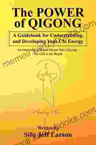 The Power Of Qigong: A Guidebook For Understanding And Developing Your Chi Energy