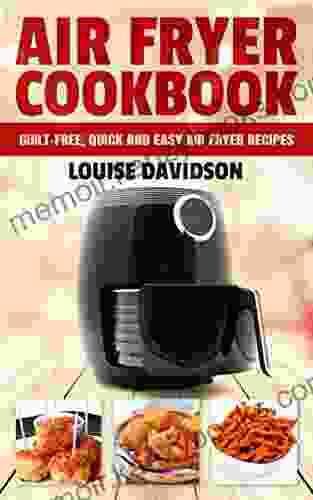 Air Fryer Cookbook: Guilt Free Quick And Easy Air Fryer Recipes