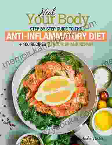 Anti Inflammatory Diet: Heal Your Body Step by Step Guide + 100 Recipes to Nourish and Repair