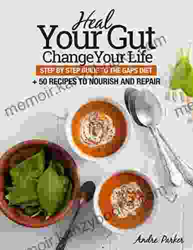 Heal Your Gut Change Your Life: Step By Step Guide To The GAPS Diet + 50 Recipes To Nourish And Repair (Gaps Diet Heal Your Gut Change Your Life)