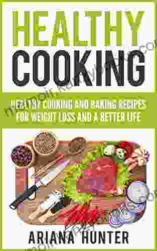 Healthy Cooking: Healthy Cooking And Baking Recipes For Weight Loss And A Better Life