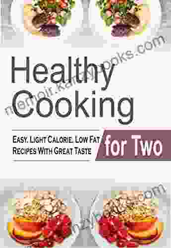 Healthy Cooking For Two: Easy Light Calorie Low Fat Recipes With Great Taste