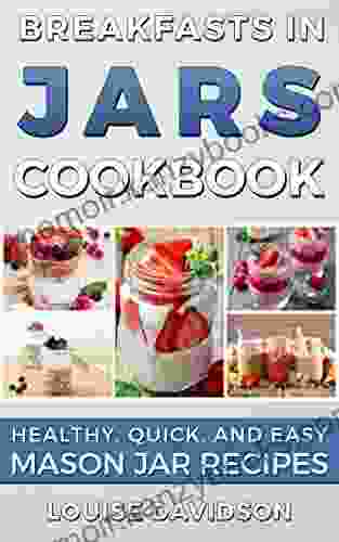 Breakfasts In Jars Cookbook: Healthy Quick And Easy Mason Jar Recipes