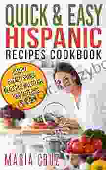 Quick Easy Hispanic Recipes Cookbook: Healthy Spanish Meal Recipes That Will Delight Your Taste Buds To No End (Food Wine Mexican Spanish Hispanic Quick Cookbooks Healthy Diet Recipes)