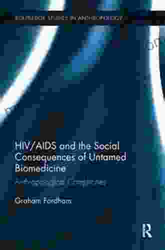 HIV/AIDS and the Social Consequences of Untamed Biomedicine: Anthropological Complicities (Routledge Studies in Anthropology)