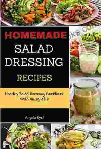 Homemade Salad Dressing Recipes: Healthy Salad Dressing Cookbook With Vinaigrette