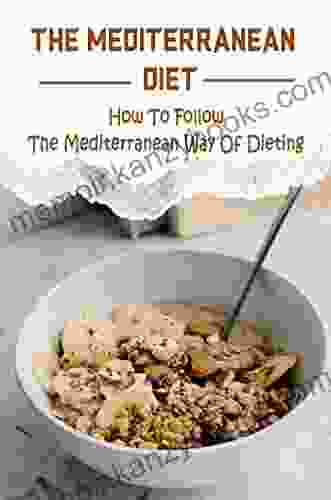 The Mediterranean Diet: How To Follow The Mediterranean Way Of Dieting