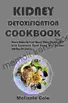 KIDNEY DETOXIFICATION COOKBOOK: How to Naturally Treat Chronic Kidney Disease (CKD) with Essentially Plant Based Meal Recipes and Stay Off Dialysis