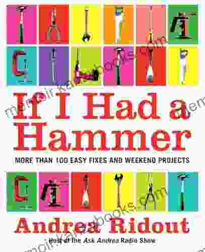 If I Had a Hammer: More Than 100 Easy Fixes and Weekend Projects