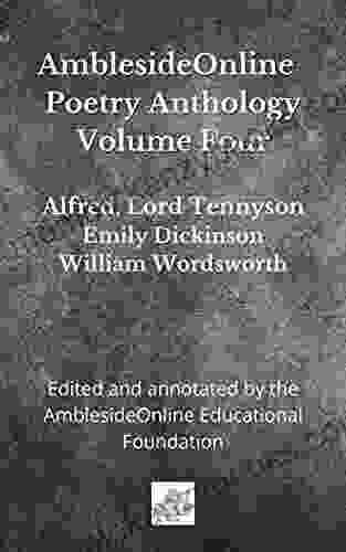 AmblesideOnline Poetry Anthology Volume Four: Alfred Lord Tennyson Emily Dickinson William Wordsworth