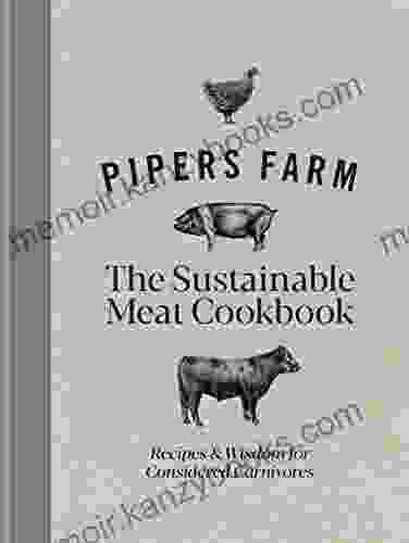 Pipers Farm The Sustainable Meat Cookbook: Recipes Wisdom For Considered Carnivores