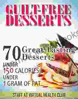 Guilt Free Desserts: 70 Great Tasting Desserts Under 150 Calories Under 1 Gram of Fat