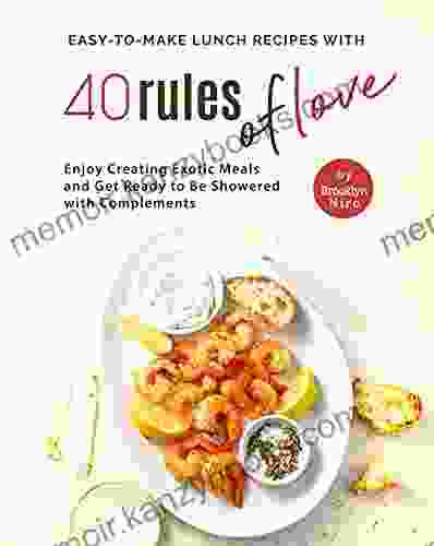 Easy To Make Lunch Recipes with 40 Rules of Love: Enjoy Creating Exotic Meals and Get Ready to Be Showered with Complements